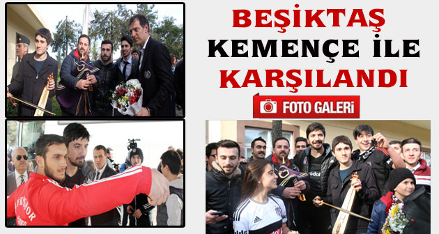 Beşiktaş Rize`de Kemençe İle Karşılandı