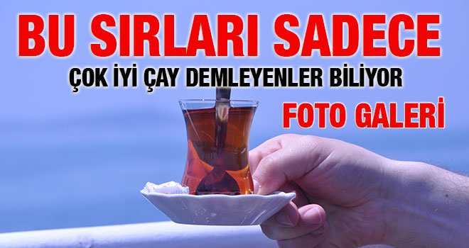Bu Sırları Sadece Çok İyi Çay Demleyenler Biliyor
