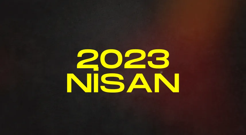 2023 yılı Nisan ayında neler yaşandı? 