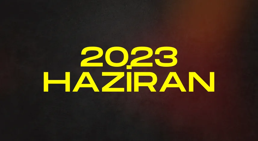 2023 yılı Haziran ayında neler yaşandı?