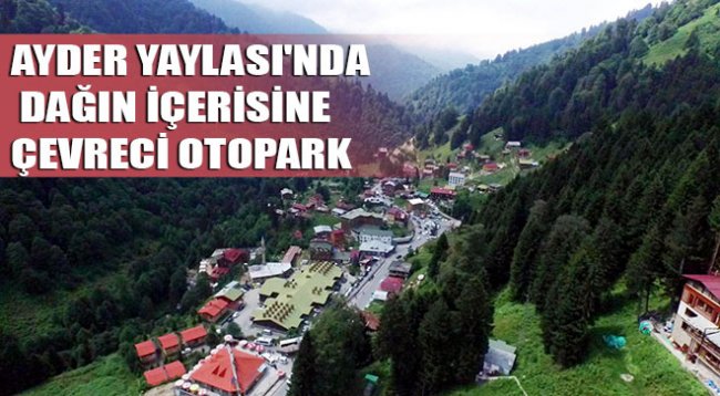 Ayder Yaylası'nda dağın içerisine çevreci otopark