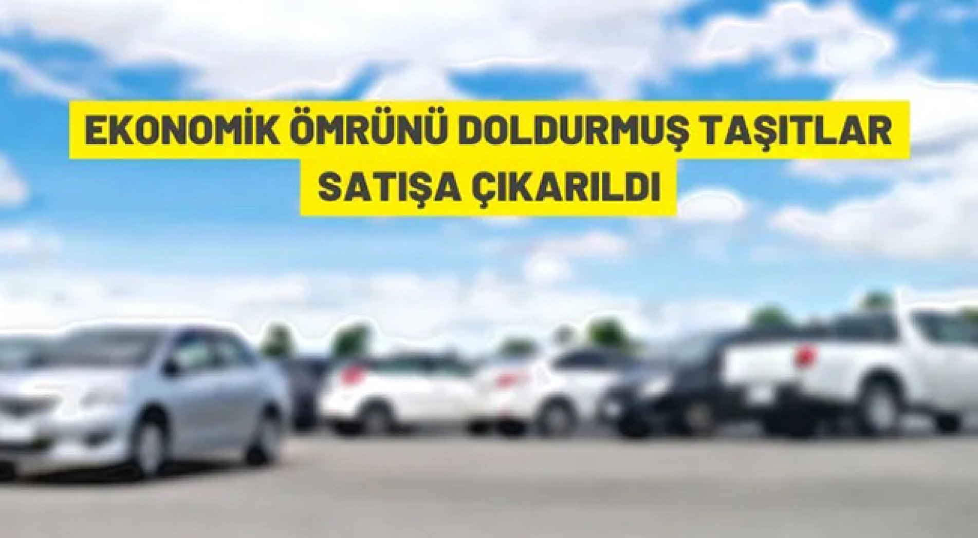 Ekonomik ömrünü doldurmuş otomobiller ihaleyle satılacak