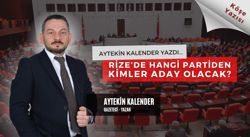 Rize’de hangi partiden kimler aday gösterilecek?