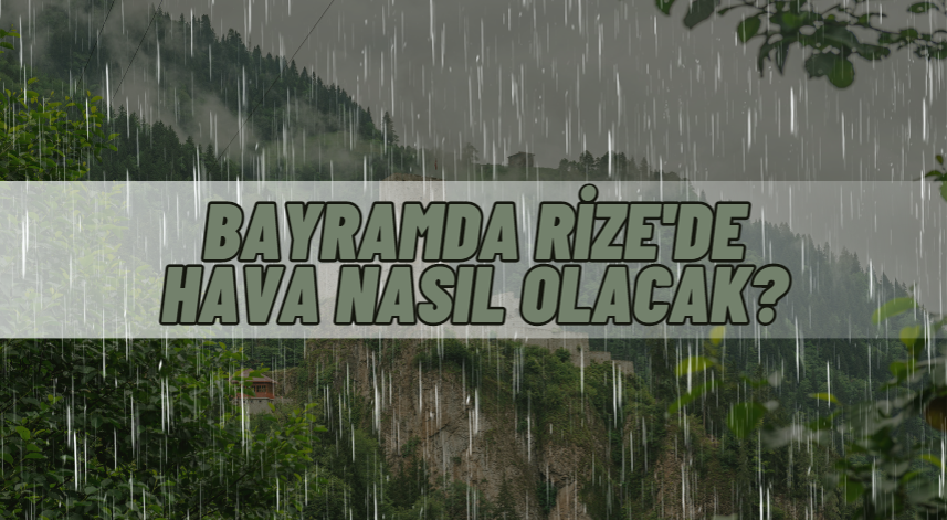 Bayramda Rize'de hava nasıl olacak?