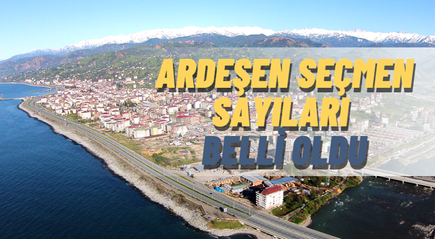 Ardeşen seçmen sayıları belli oldu