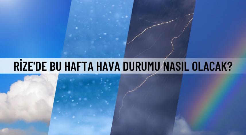 Rize'de bu hafta hava durumu nasıl olacak?