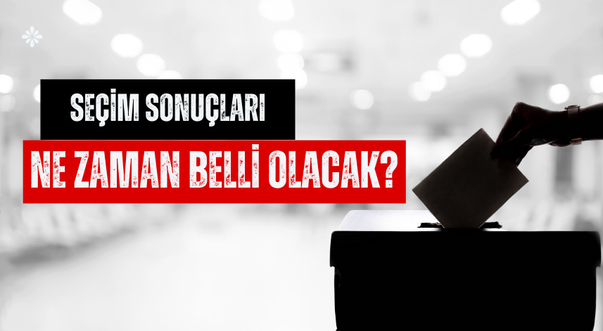 Seçim sonuçları ne zaman belli olacak?