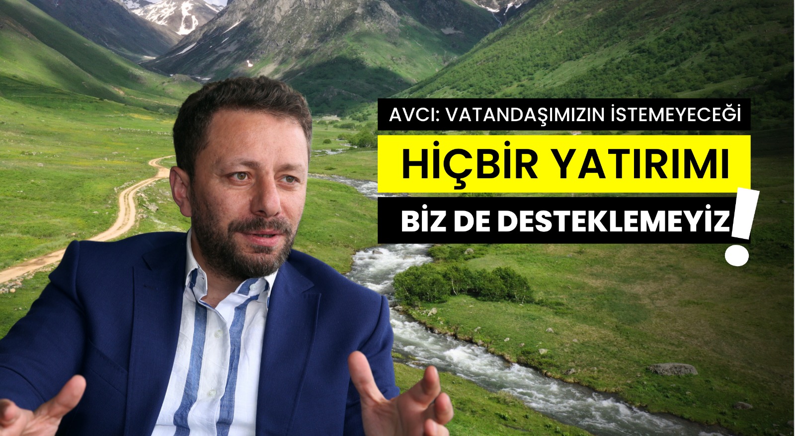 Avcı: Vatandaşımızın istemeyeceği hiçbir yatırımı biz de desteklemeyiz