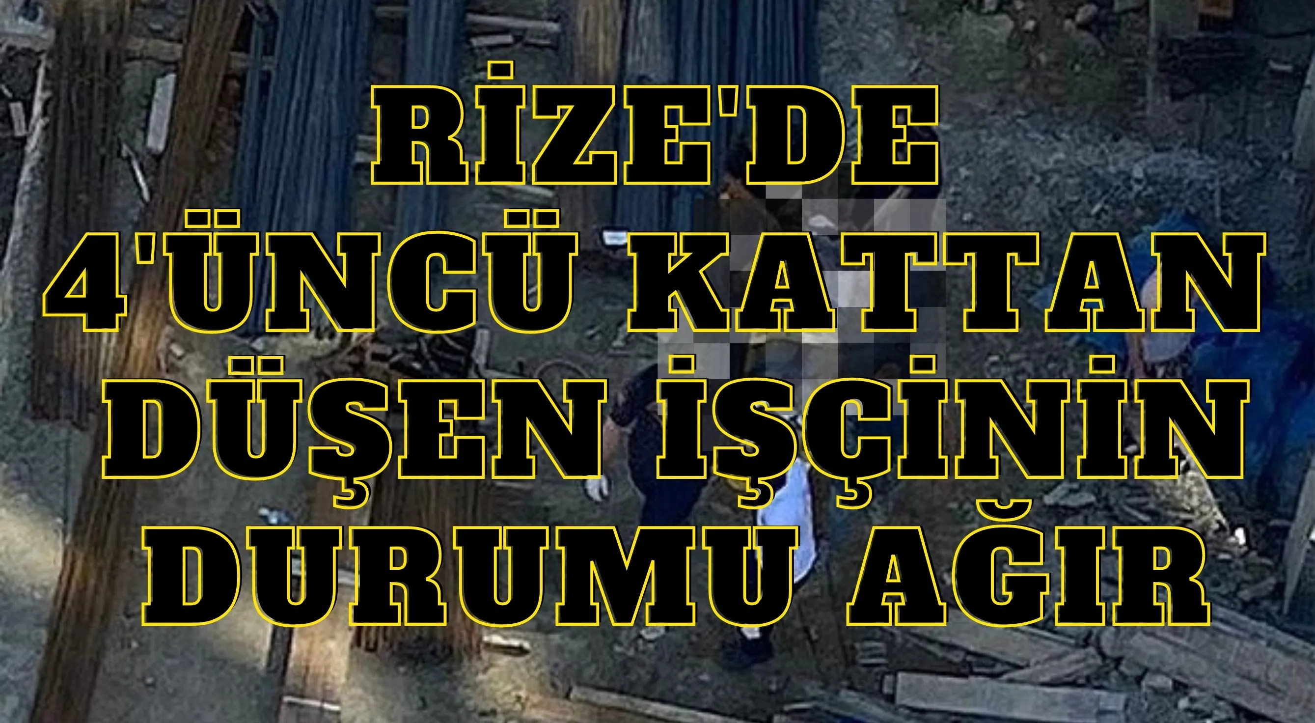 Rize'de 4'üncü kattan düşen işçinin durumu ağır