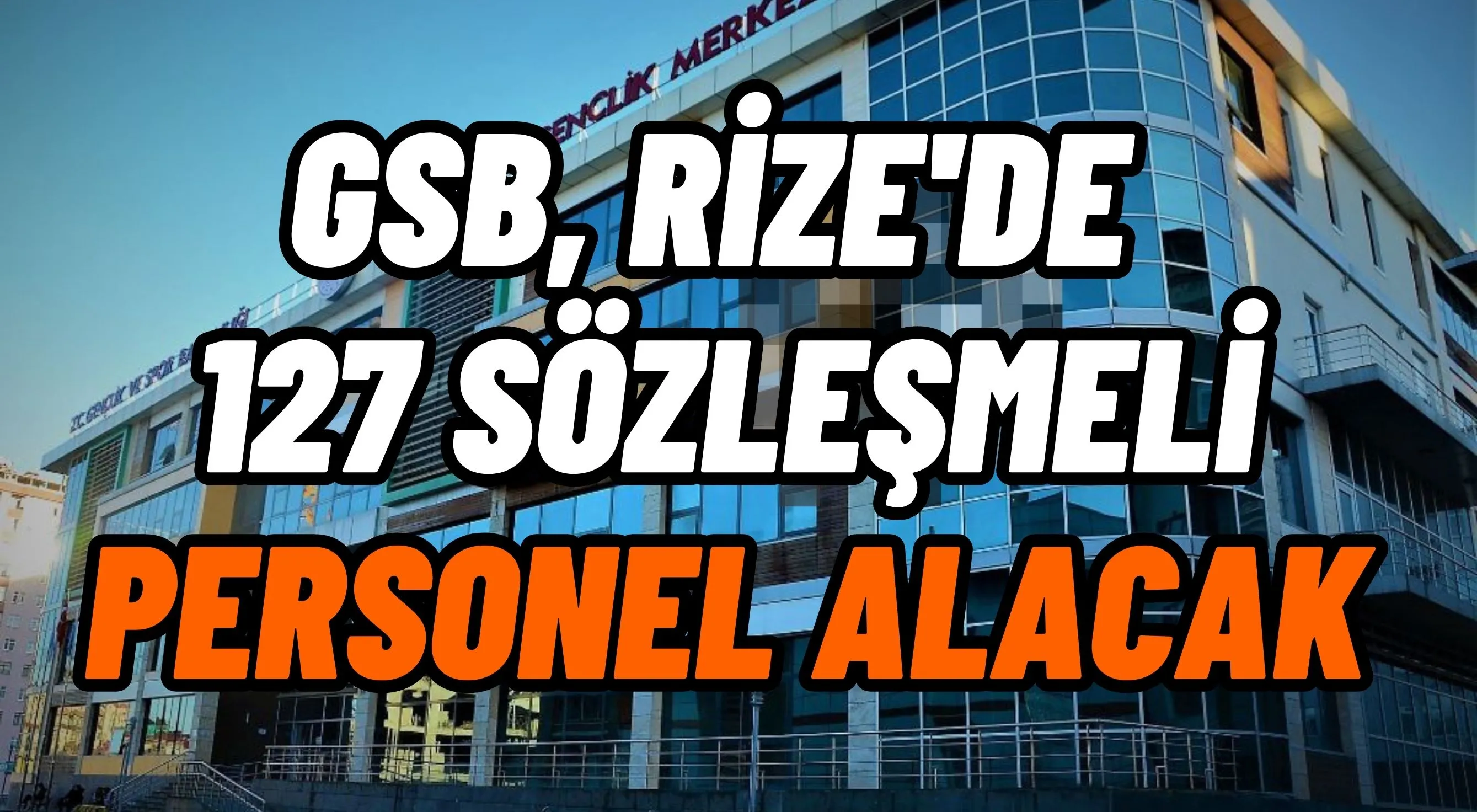 GSB, Rize'de 127 sözleşmeli personel alacak