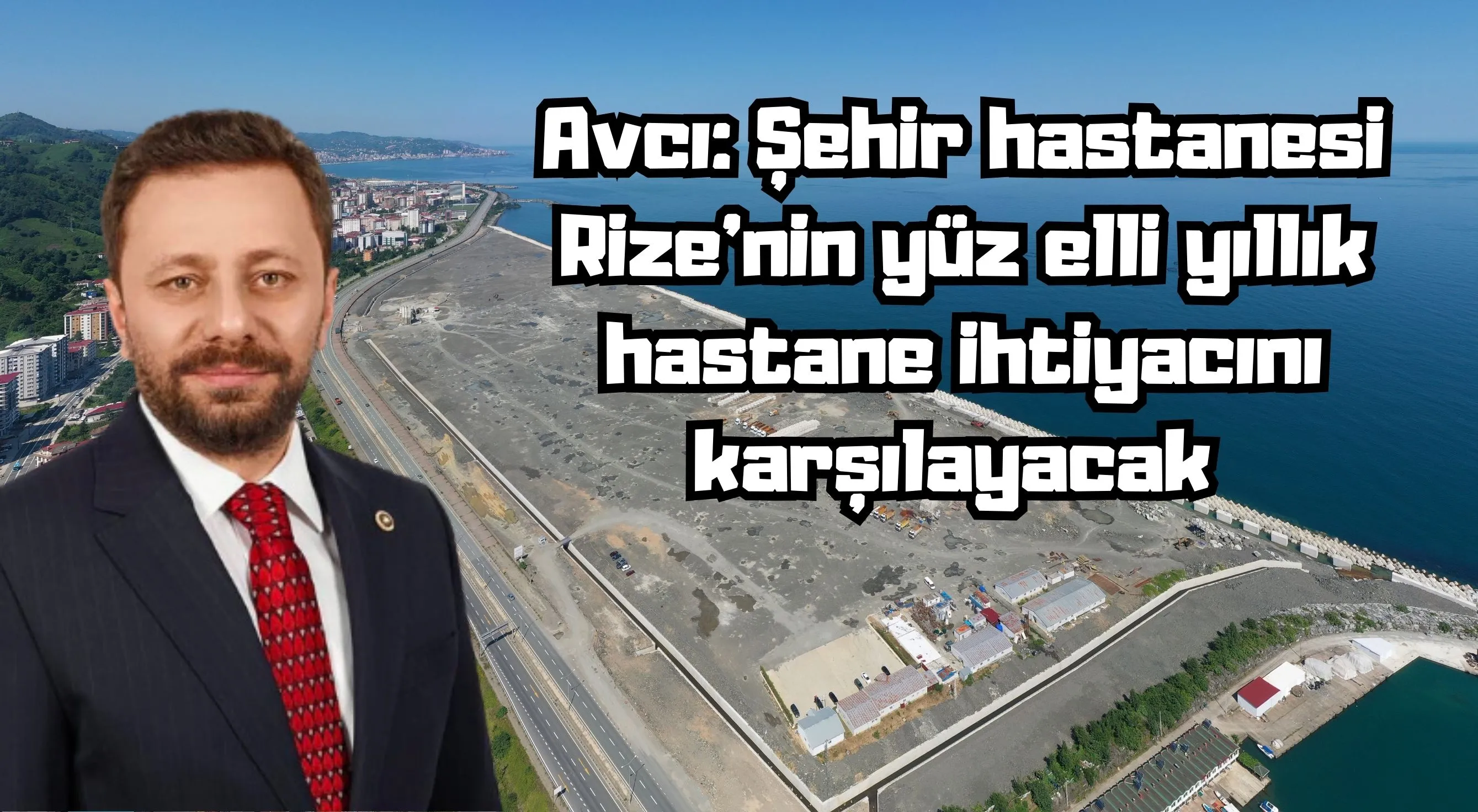 Avcı: Rize’yi cazibe merkezi haline getirmek istiyoruz