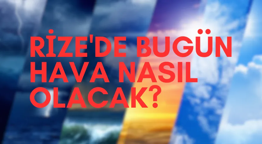 Rize'de bugün hava nasıl olacak?