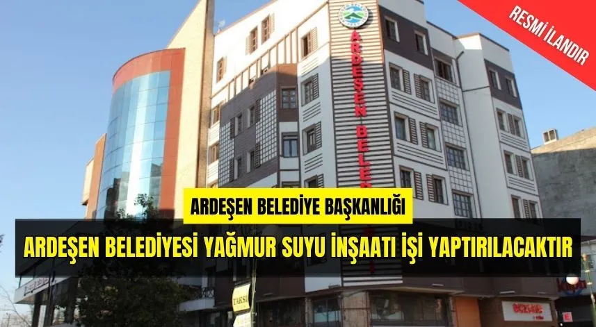 ARDEŞEN BELEDİYESİ YAĞMUR SUYU İNŞAATI İŞİ YAPTIRILACAKTIR