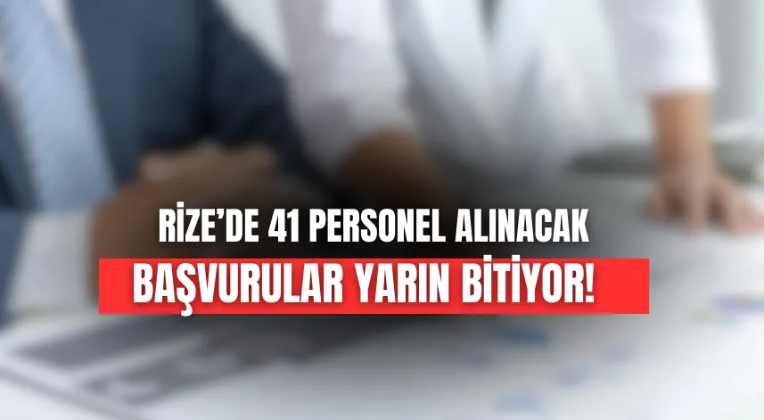  Başvurular yarın bitiyor! Rize’de 41 personel alınacak