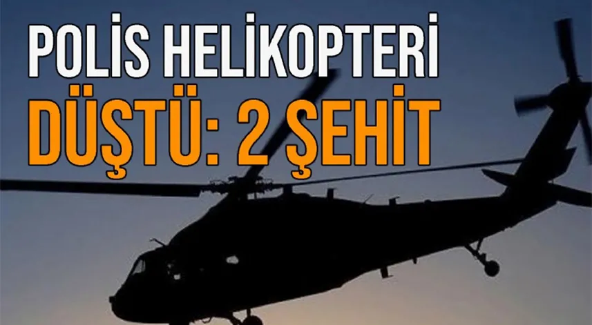 Polis helikopteri düştü: 2 pilot şehit oldu