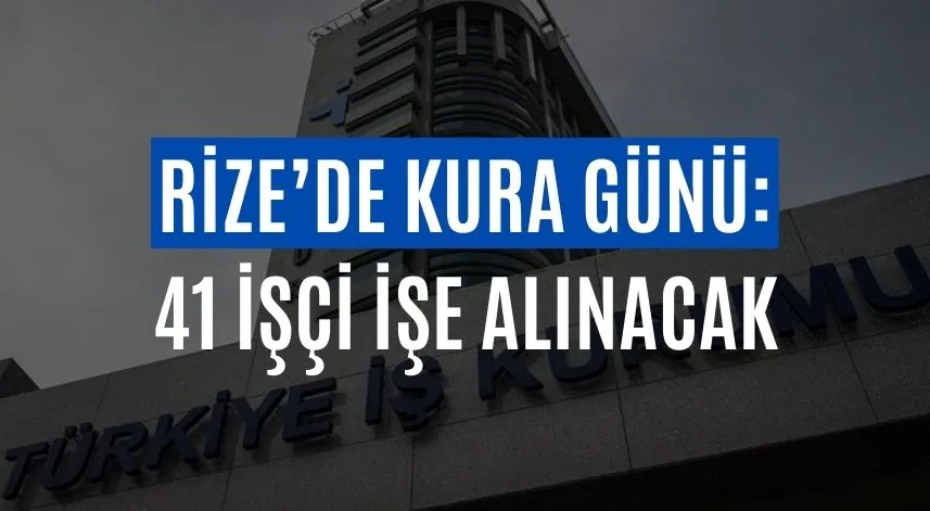 Rize’de kura günü: 41 işçi işe alınacak