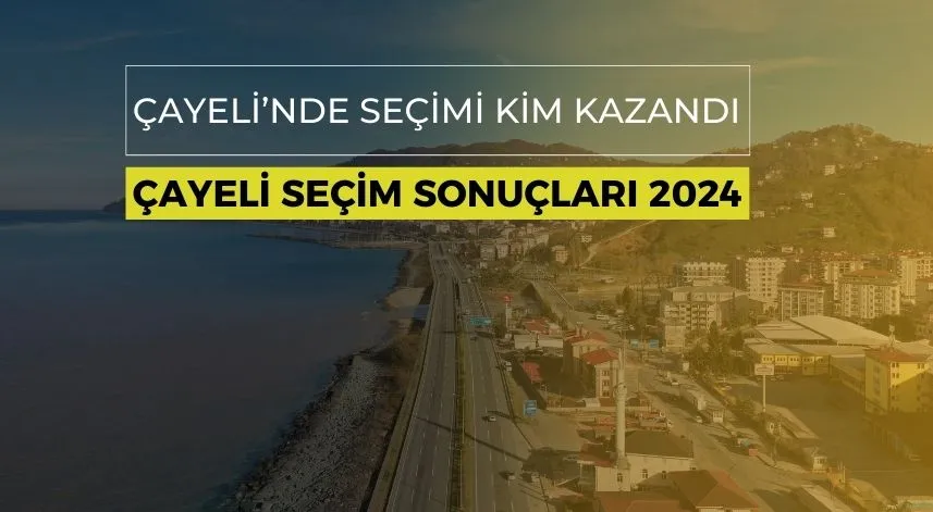 Çayeli’nde seçimi kim kazandı? Çayeli seçim sonuçları 2024