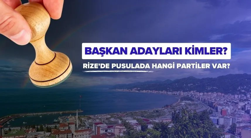 Rize’de pusulada hangi partiler var, başkan adayları kimler?