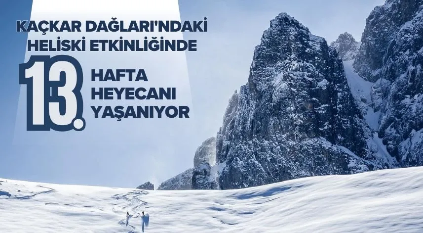 Kaçkar Dağları'ndaki heliski etkinliğinde 13. hafta heyecanı yaşanıyor