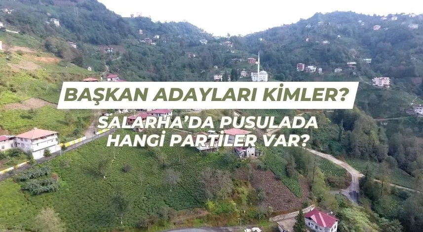 Salarha’da pusulada hangi partiler var, başkan adayları kimler?
