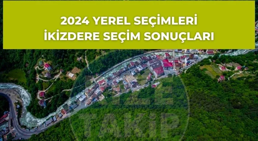 İkizdere seçim sonuçları belli oldu