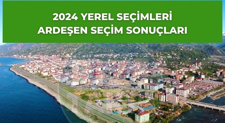 Ardeşen seçim sonuçları belli oldu