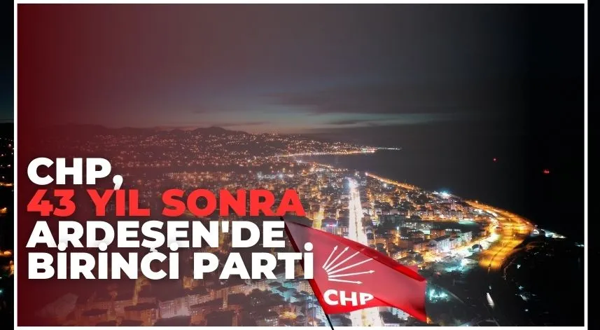 CHP, 43 yıl sonra Ardeşen'de birinci parti