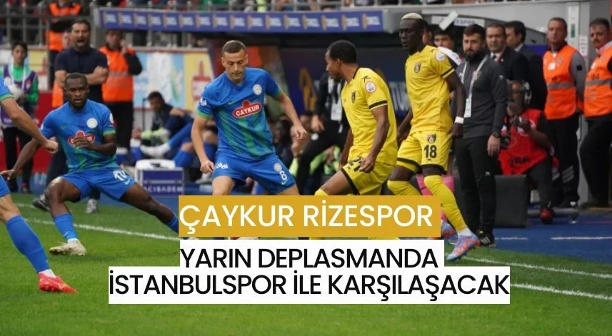 Çaykur Rizespor, yarın deplasmanda İstanbulspor ile karşılaşacak