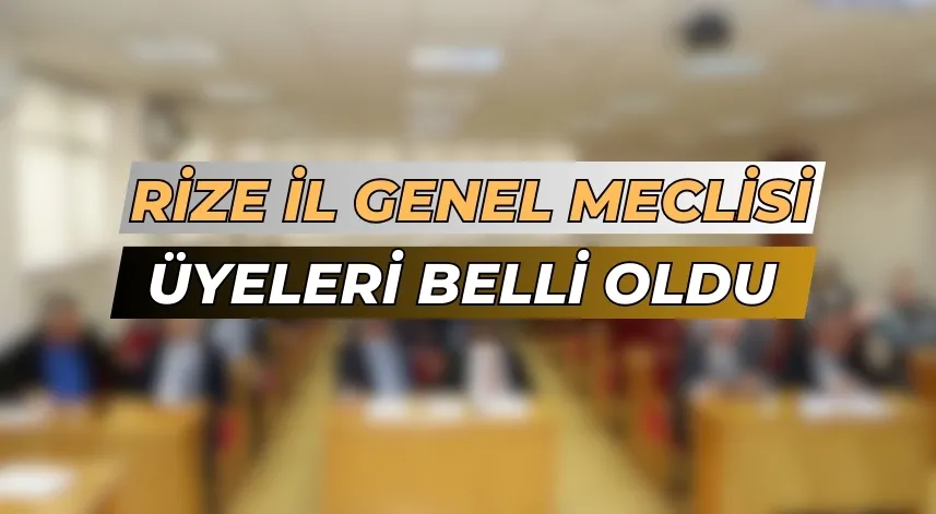 Rize İl Genel Meclisi üyeleri belli oldu