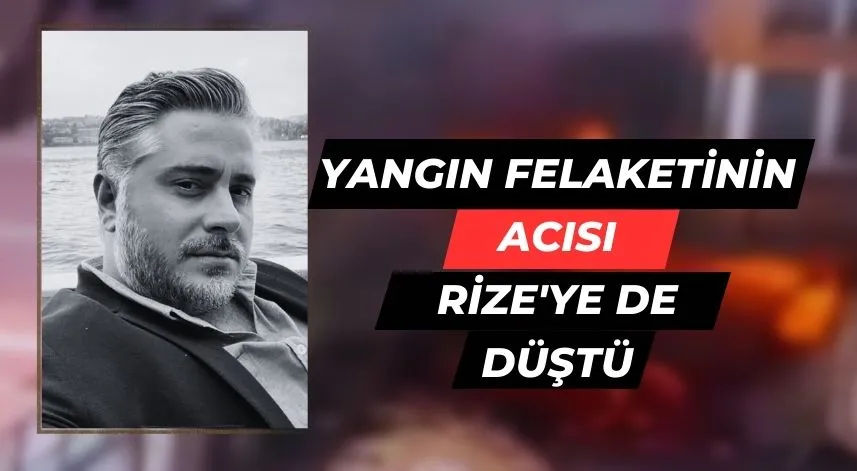 Yangın felaketinin acısı Rize'ye de düştü