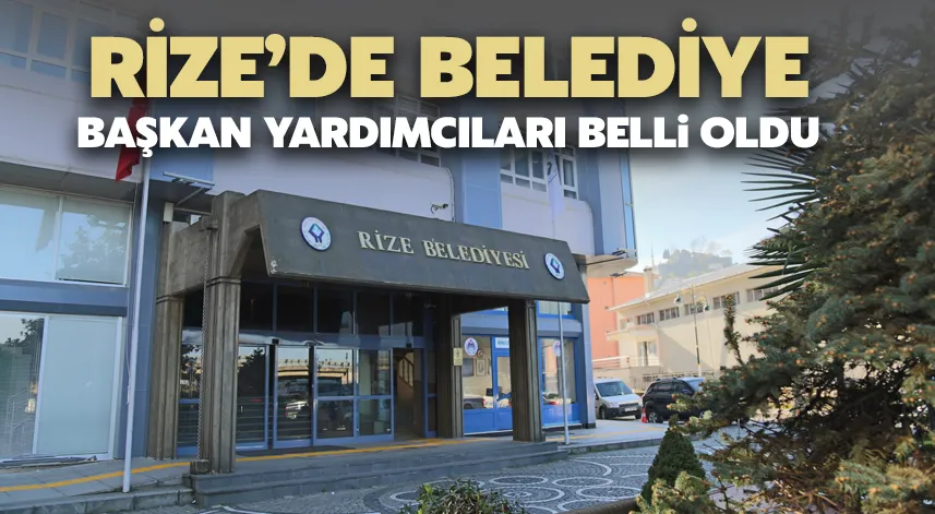 Rize’de belediye başkan yardımcıları belli oldu