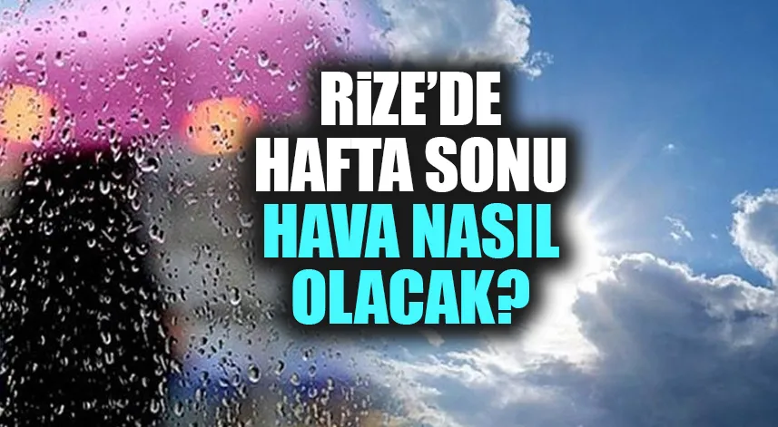 Rize’de hafta sonu hava nasıl olacak?