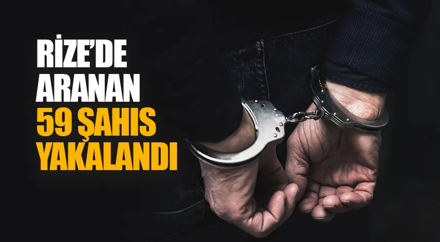 Rize'de aranan 59 şahıs yakalandı