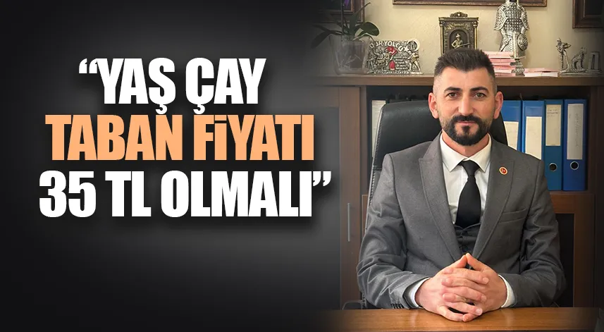 Memişoğlu: Çay taban fiyatı 35 TL olmalı