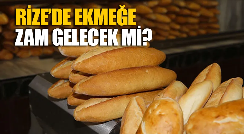 Rize’de ekmeğe zam gelecek mi?