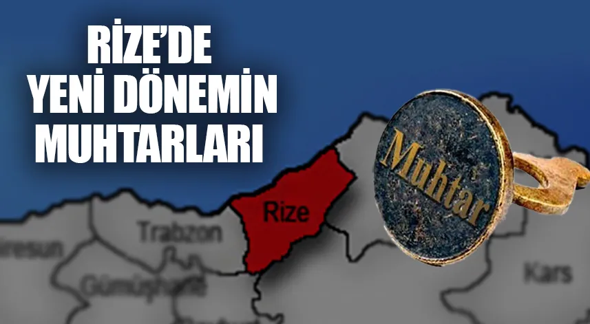 Rize'de yeni dönemin mahalle muhtarları