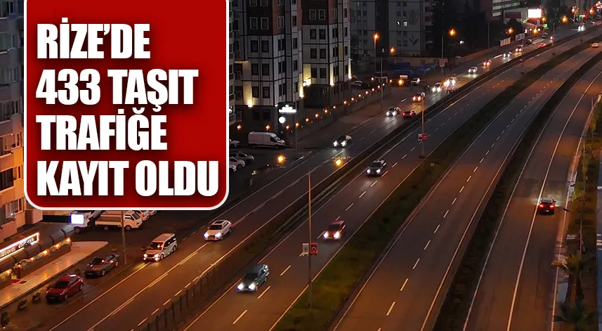 Rize'de geçtiğimiz ay 433 taşıtın trafiğe kaydı yapıldı