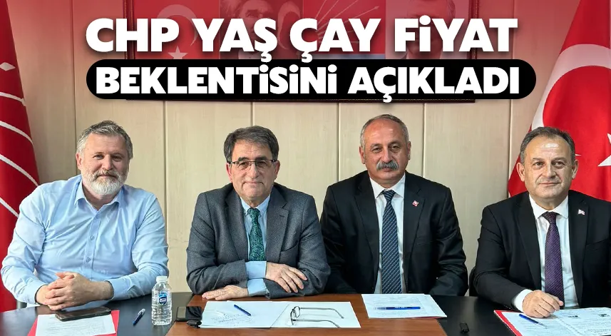 CHP, yaş çay alım fiyatı beklentisini açıkladı