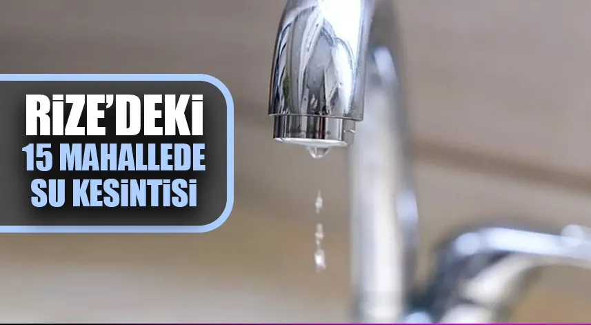 Rize'deki 15 mahallede su kesintisi