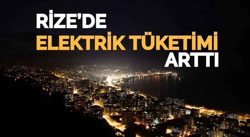 Rize'de elektrik tüketimi arttı
