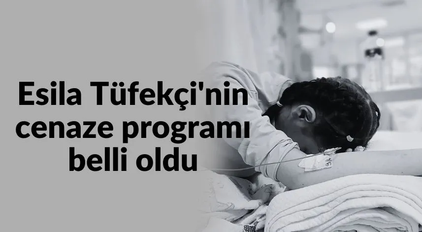 Esila Tüfekçi'nin cenaze programı belli oldu