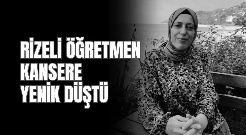 Rizeli öğretmen kansere yenik düştü
