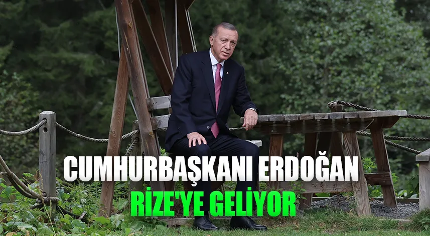 Cumhurbaşkanı Erdoğan Rize'ye geliyor