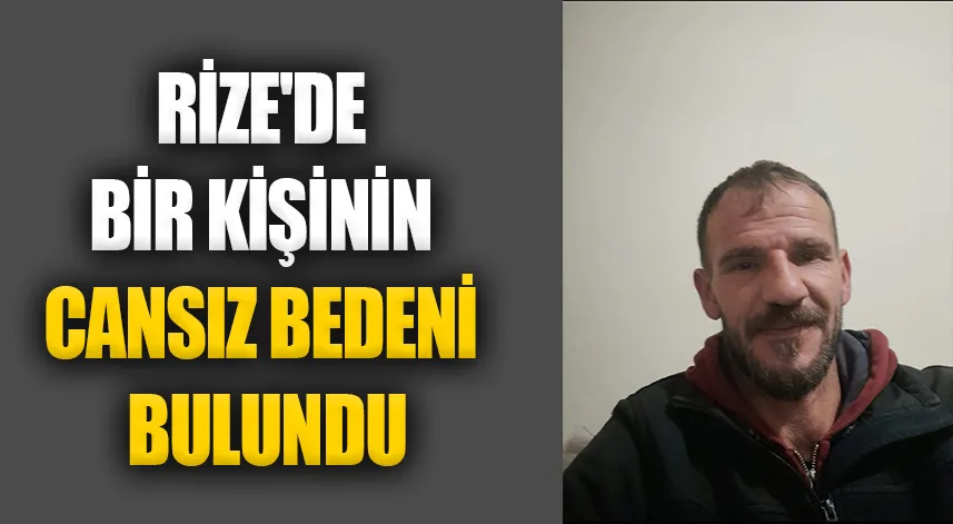 Rize'de bir kişinin cansız bedeni bulundu