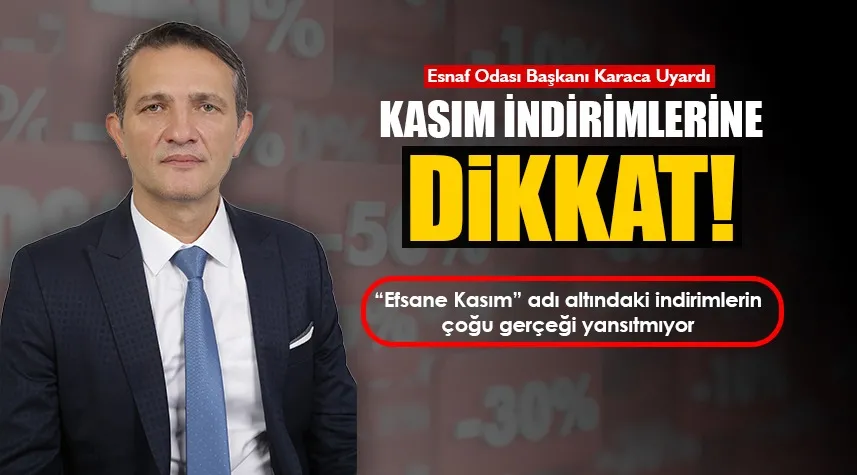 Başkan Karaca: 'Efsane Kasım' indirimlerinin çoğu gerçeği yansıtmıyor