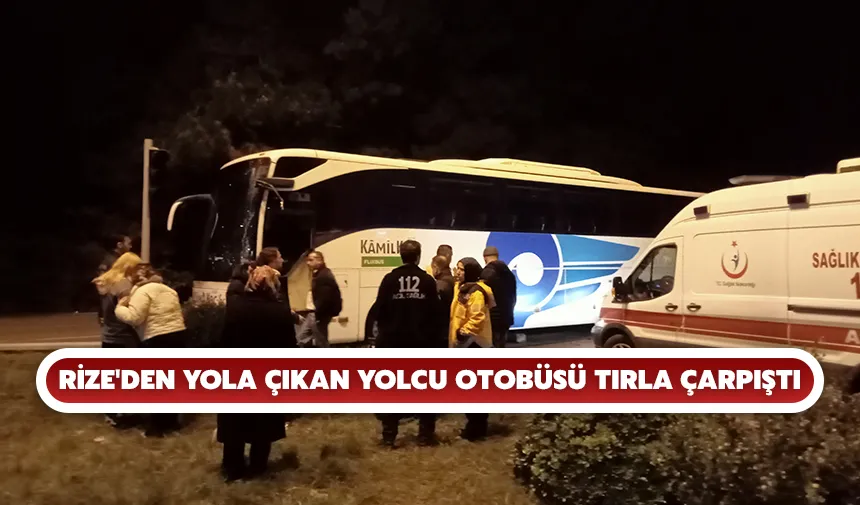 Rize'den yola çıkan yolcu otobüsü tırla çarpıştı