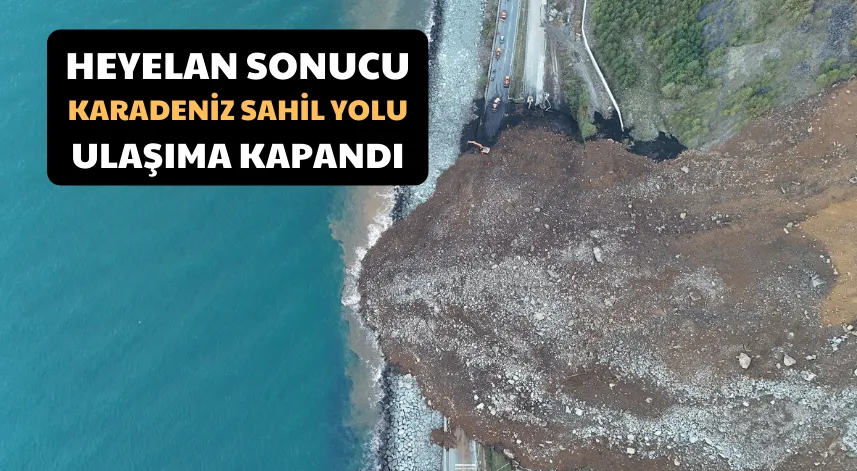 Heyelan sonucu Karadeniz Sahil Yolu ulaşıma kapandı