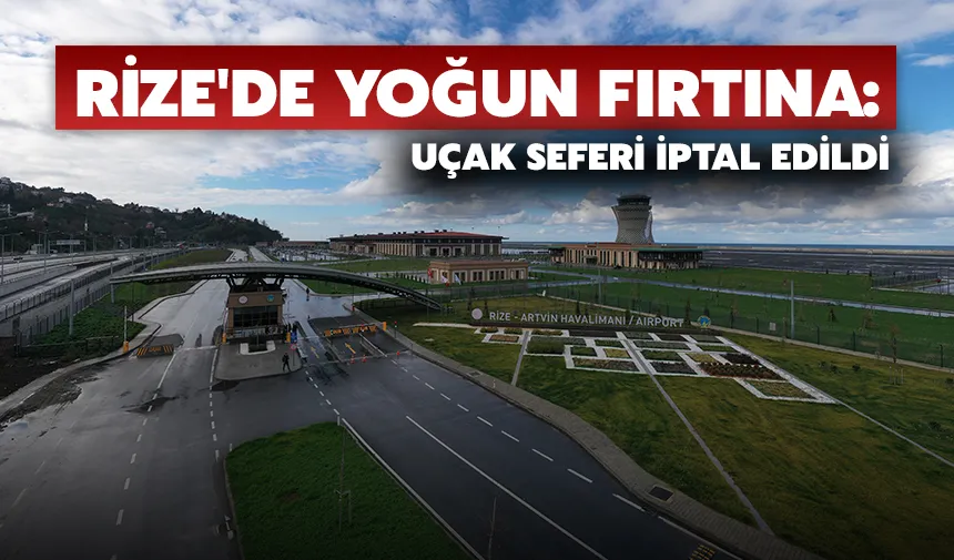 Rize'de yoğun fırtına: Uçak seferi iptal edildi