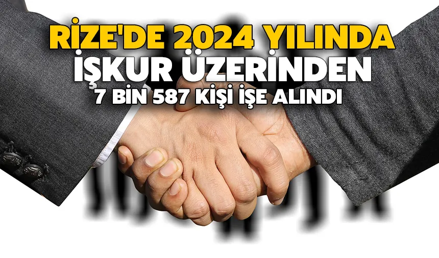 Rize'de 2024 yılında işkur üzerinden 7 bin 587 kişi işe alındı