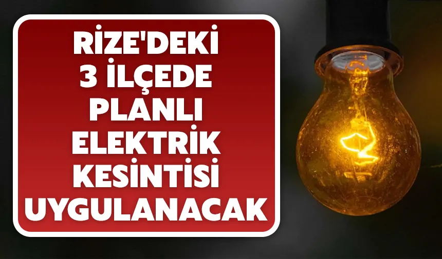 Rize'deki 3 ilçede planlı elektrik kesintisi uygulanacak